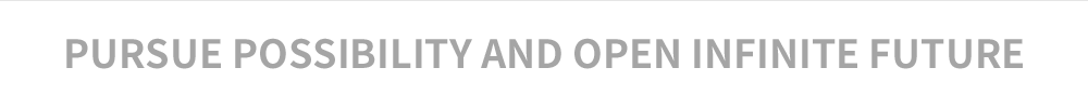 PURSUE POSSIBILITY AND OPEN INFINITE FUTURE